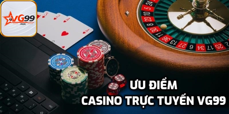 Ưu điểm sảnh chơi casino trực tuyến VG99 cho bet thủ