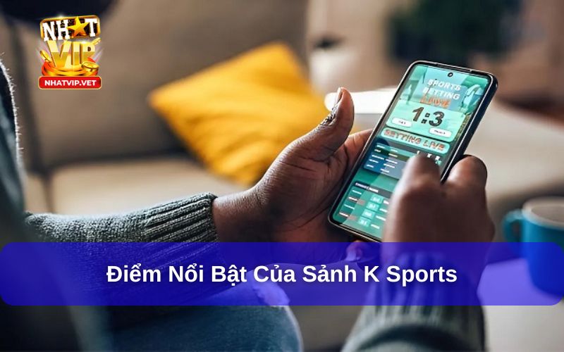 Đặc điểm nổi bật của K Sports