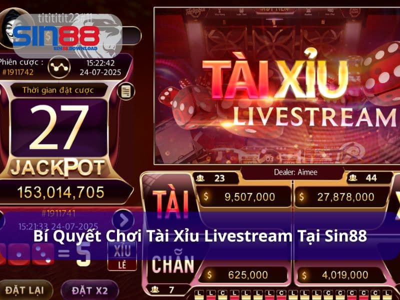 Bí quyết chơi Tài xỉu livestream hiệu quả tại Sin88