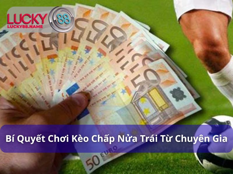 Bí quyết chơi Kèo Chấp Nửa Trái từ chuyên gia