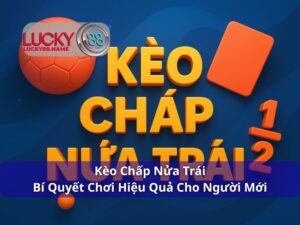 Kèo Chấp Nửa Trái – Hướng dẫn chi tiết cho người chơi mới và kinh nghiệm cá cược hiệu quả